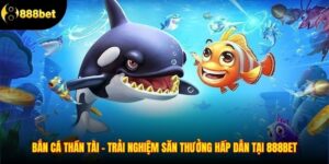 Bắn Cá Thần Tài - Trải Nghiệm Săn Thưởng Hấp Dẫn Tại 888BET