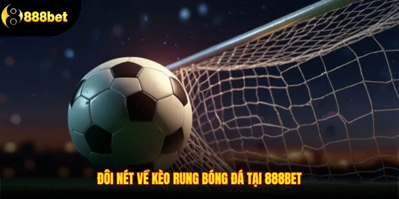 Đôi nét về kèo rung bóng đá tại 888BET