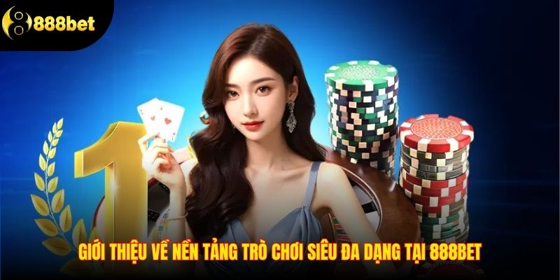 Giới thiệu về nền tảng trò chơi siêu đa dạng tại 888BET