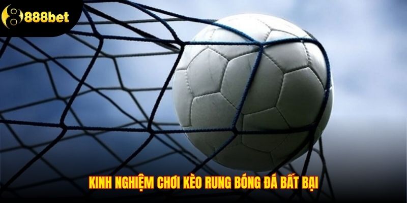 Kinh nghiệm chơi kèo rung bóng đá bất bại