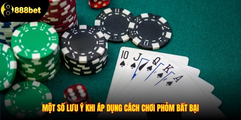Một số lưu ý khi áp dụng cách chơi phỏm bất bại