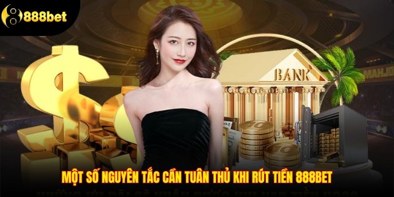 Một số nguyên tắc cần tuân thủ khi rút tiền 888BET