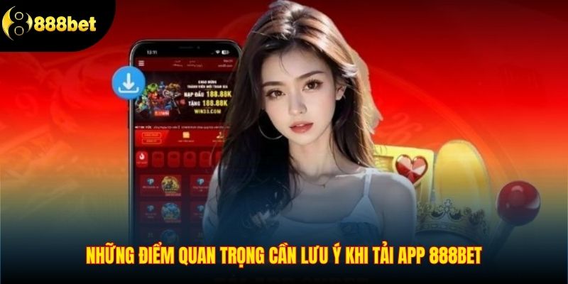 Những điểm quan trọng cần lưu ý khi tải app 888BET