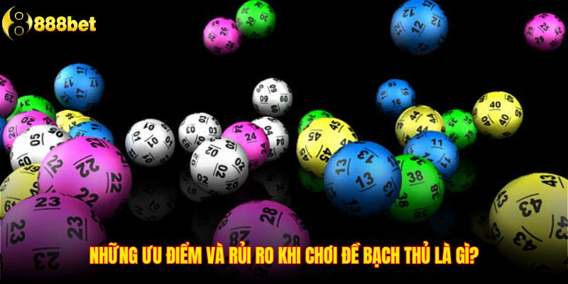 Những ưu điểm và rủi ro khi chơi đề bạch thủ là gì?