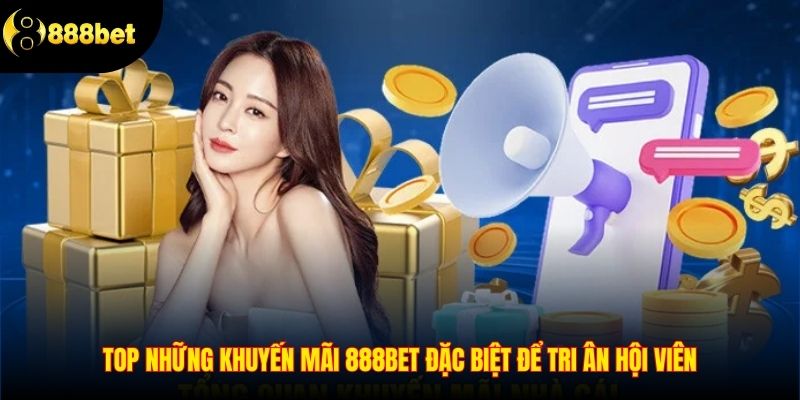 Khuyến mãi đặc biệt tri ân hội viên tại 888Bet