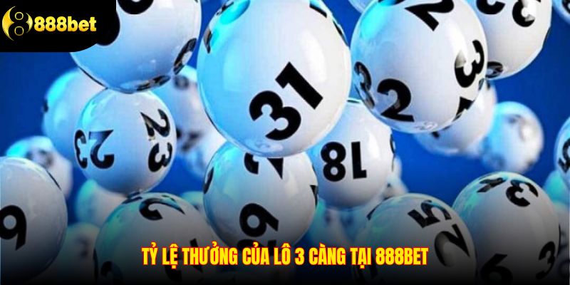Tỷ lệ thưởng của lô 3 càng tại 888BET