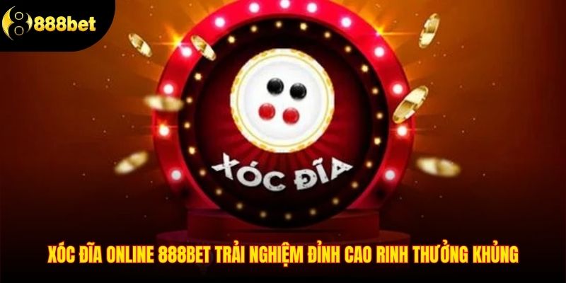Xóc Đĩa Online 888BET - Cá Cược Đỉnh Cao Rinh Thưởng Khủng